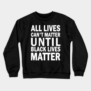 All lives cant matter until black lives matter Crewneck Sweatshirt